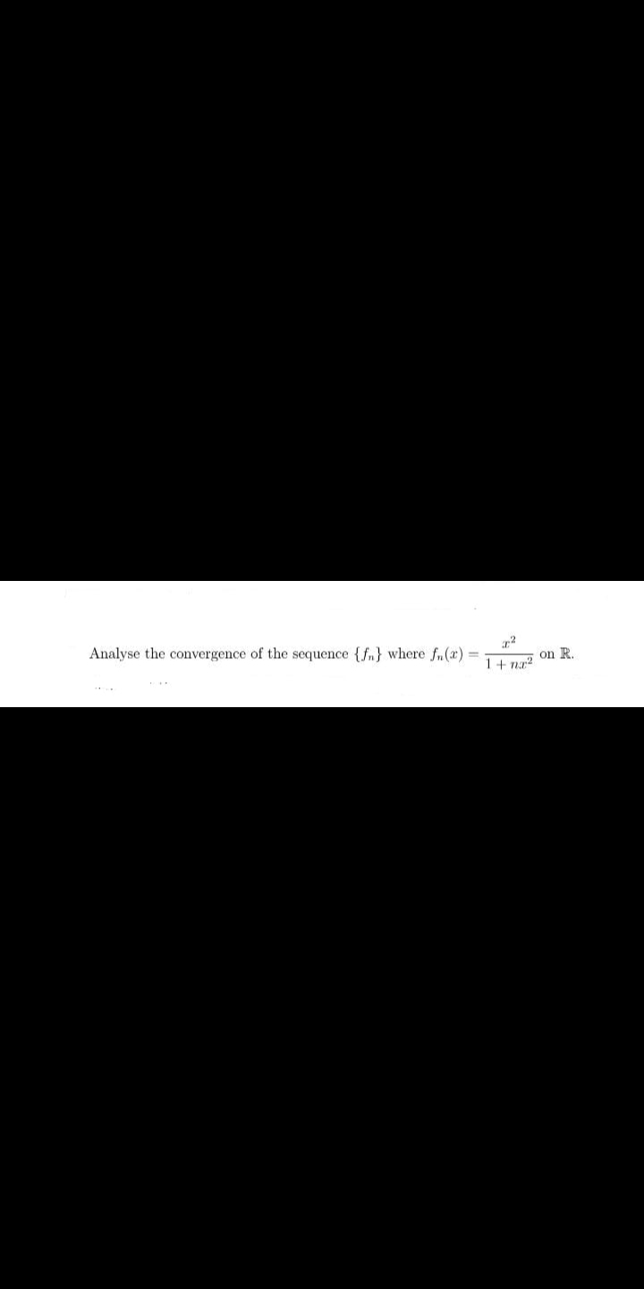 Analyse the convergence of the sequence {fn} where f.(x)
on R.
%3D
1+ nx²
