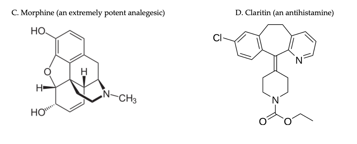 C. Morphine (an extremely potent analegesic)
HO
H
HO"
H
N-CH3
Cl
D. Claritin (an antihistamine)
N