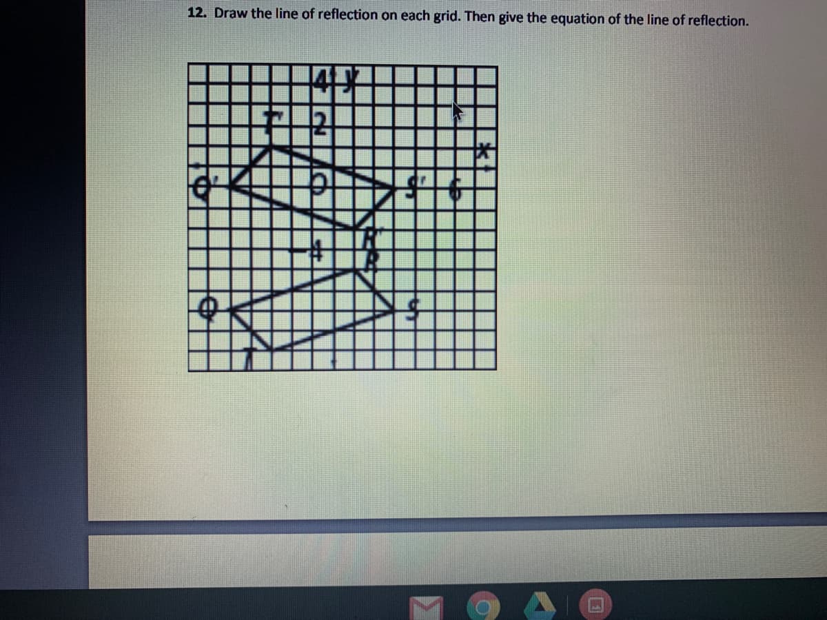 12. Draw the line of reflection on each grid. Then give the equation of the line of reflection.
