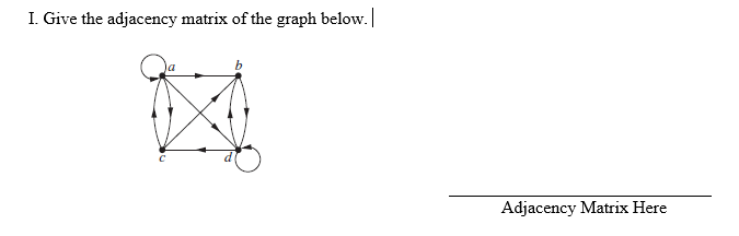 I. Give the adjacency matrix of the graph below.
Adjacency Matrix Here
