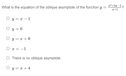 z²+5z–1,
What is the equation of the oblique asymptote of the function y =
I+1
O y = x – 1
O y = 0
O y = x + 6
O x = -1
O There is no oblique asymptote.
O y = x + 4
