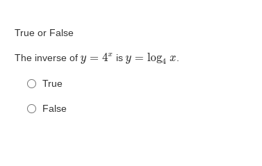 True or False
The inverse of y = 4" is y = log, x.
O True
O False
