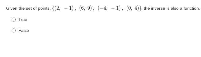 Given the set of points, {(2, – 1), (6, 9), (-4, – 1), (0, 4)}, the inverse is also a function.
True
O False
