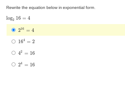 Rewrite the equation below in exponential form.
log, 16 = 4
216 = 4
O 164 = 2
O 4° = 16
O 24 = 16
