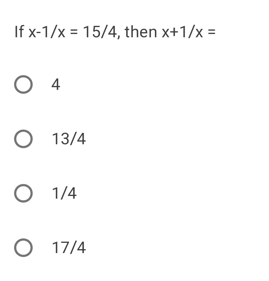 If x-1/x = 15/4, then x+1/x =
O 4
О 13/4
О 1/4
O 17/4
