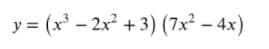 y = (x' - 2x² +3) (7x² – 4x)
