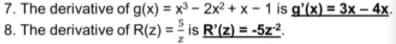7. The derivative of g(x) = x3 - 2x? + x - 1 is g'(x) = 3x – 4x.
8. The derivative of R(z) = 2 is R'(z) = -5z?.
