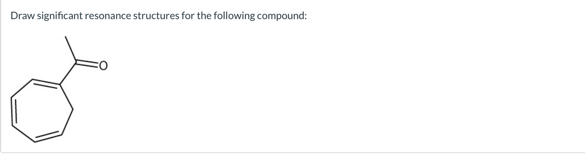 Draw significant resonance structures for the following compound:
