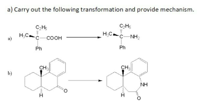 a) Carry out the following transformation and provide mechanism.
CH:
H.C.
H.C C
a)
C-NH2
-соон
Ph
Ph
CH3
CH
b)
NH
II
