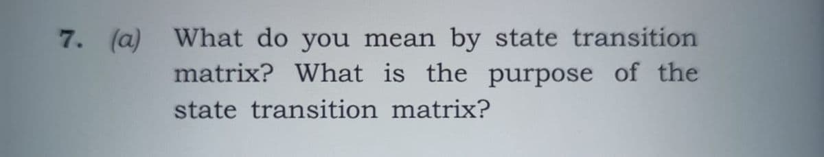 7. (a) What do you mean by state transition
matrix? What is the purpose of the
state transition matrix?
