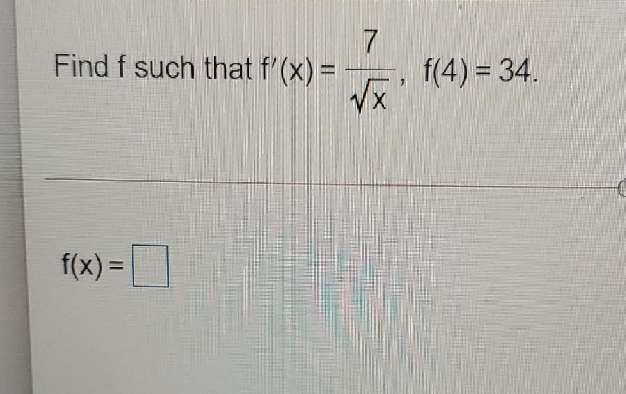 Find f such that f'(x) =
7
f(4) = 34.
%3D
f(x) =|
%D
