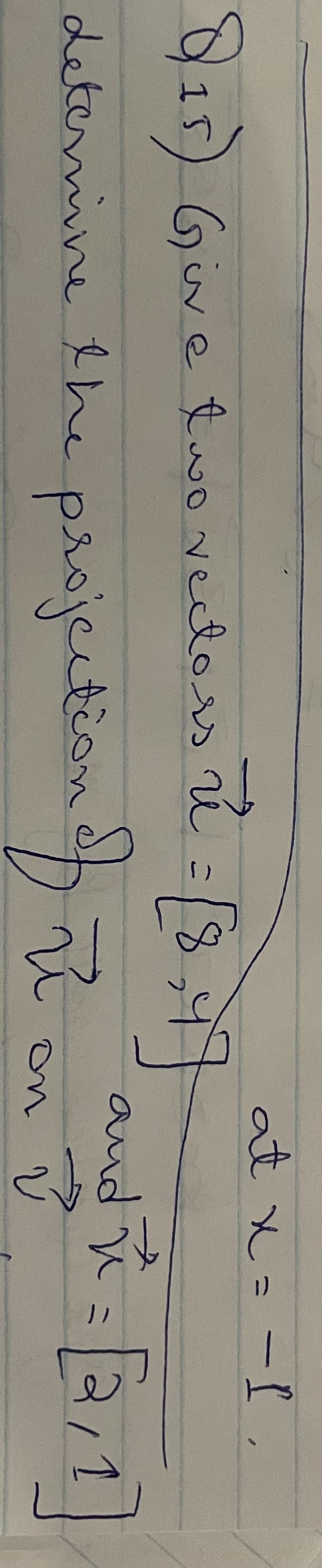 at x=-I.
O 15) Give two veclors ú :
ovwd = २/1
[3/1
deternine ehe projection d
on
