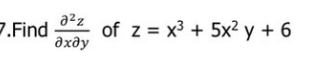 7.Find
J2z
?х у
of z = x3 + 5x² у + 6