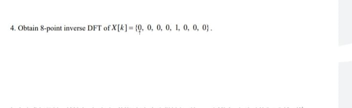 4. Obtain 8-point inverse DFT of X[k] = {Q, 0, 0, 0, 1, 0, 0, 0}.
