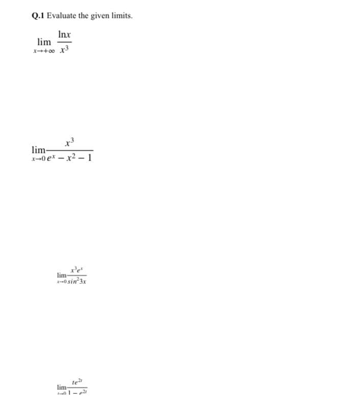 Q.1 Evaluate the given limits.
Inx
lim
lim-
X0 ex – x2 – 1
r'e
lim-
1-0 sin 3x
le
lim
