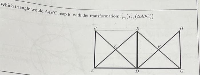 Which triangle would AABC map to with the transformation: (T (AABC))
BE
B
