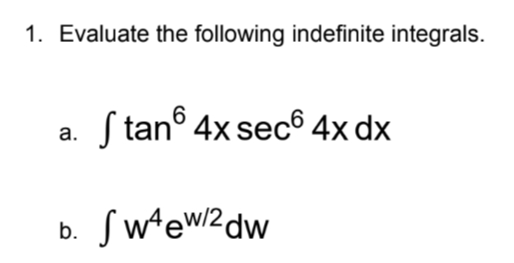 1. Evaluate the following indefinite integrals.
S tan° 4x secô 4x dx
а.
Sw'ew/2dw
b.

