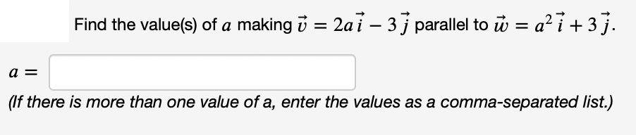 Find the value(s) of a making i = 2ai – 3j parallel to u = a? i+3j.
%3D
a =
(If there is more than one value of a, enter the values as a comma-separated list.)
