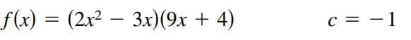 f(x) = (2x² – 3x)(9x + 4)
c = -1
