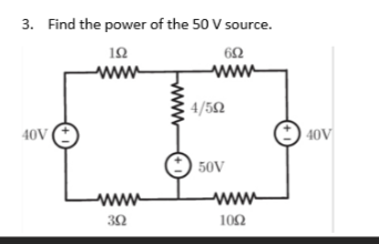 3. Find the power of the 50 V source.
ΤΩ
www
40
ΜΑ
3Ω
6Ω
Μ
4/5Ω
| 50V
ww
108
40V