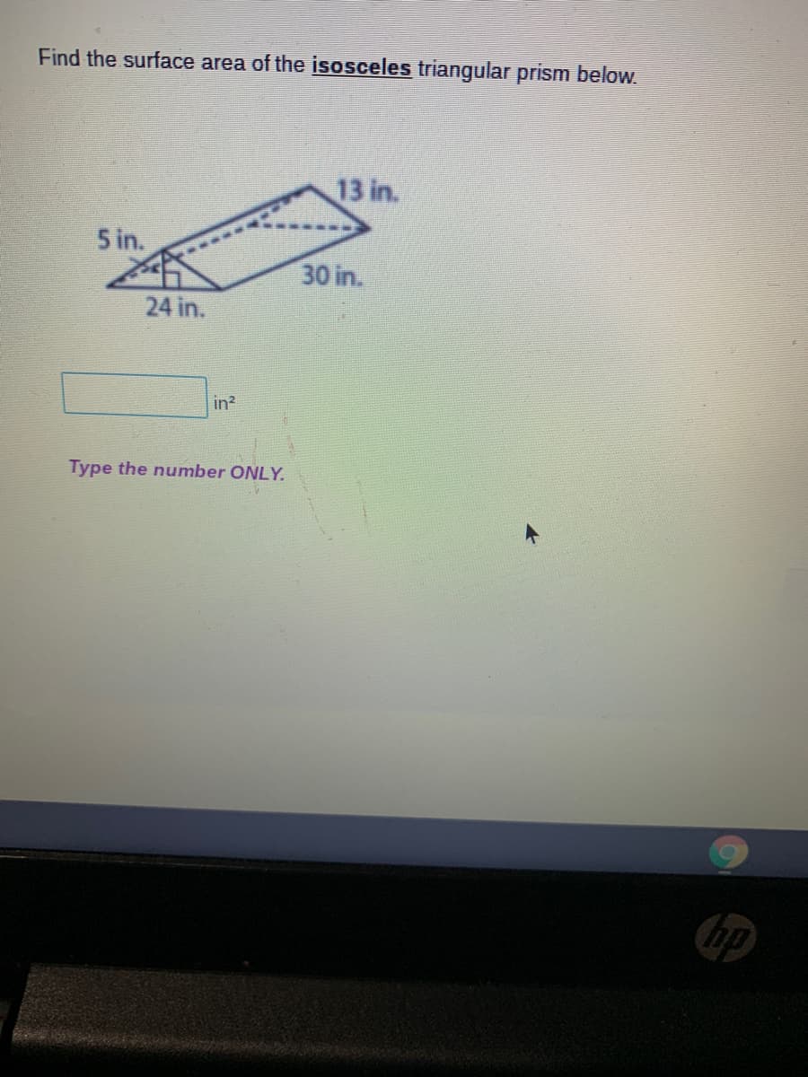 Find the surface area of the isosceles triangular prism below.
13 in.
5 in.
30 in.
24 in.
in?
Type the number ONLY.
hp
