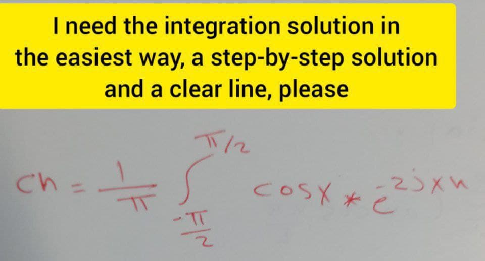 I need the integration solution in
the easiest way, a step-by-step solution
and a clear line, please
TT/2
Ch
ch=//=/
-TT
cosx xe
zjxu