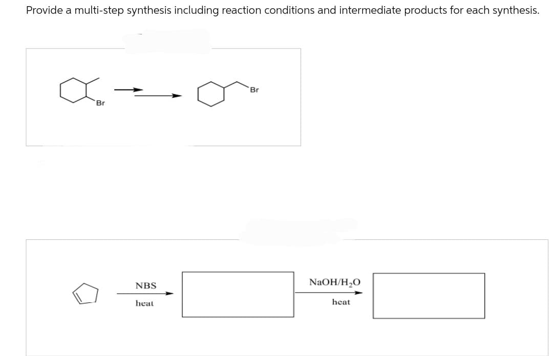 Provide a multi-step synthesis including reaction conditions and intermediate products for each synthesis.
α
'Br
NBS
heat
Br
NaOH/H₂O
heat