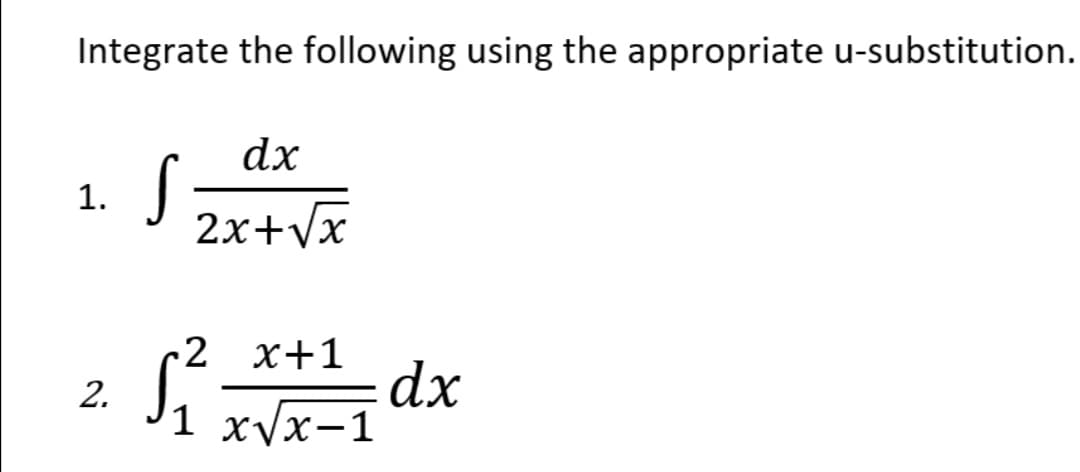 Integrate the following using the appropriate u-substitution.
dx
1.
2x+vx
2 x+1
2.
dx
1 xvx-1
