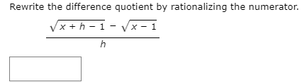 Rewrite the difference quotient by rationalizing the numerator.
Vx + h - 1
Vx- 1

