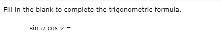 Fill in the blank to complete the trigonometric formula.
sin u cos v =
