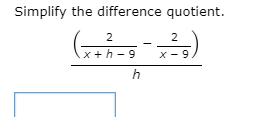 Simplify the difference quotient.
2
2
x +h - 9
X - 9
