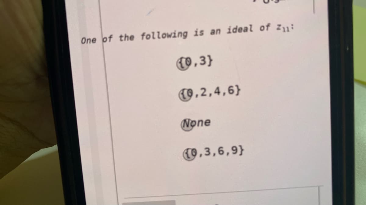 One of the following is an ideal of zu:
(0,3}
(0,2,4,6}
None
(0,3,6,9}
