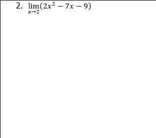 2. lim(2x? – 7x – 9)
x-2
