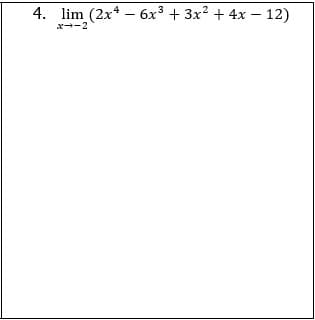 4. lim (2x* – 6x³ + 3x? + 4x – 12)
x--2
