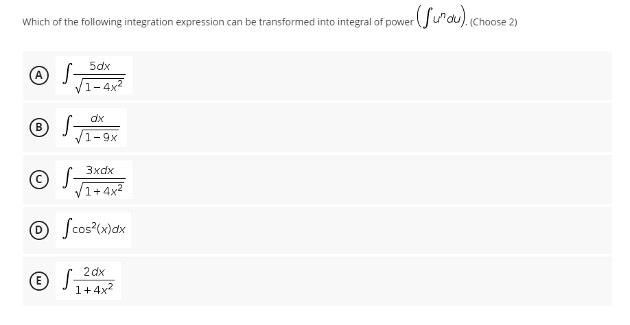 Which of the following integration expression can be transformed into integral of power (Ju"du). (c
(Choose 2)
5dx
1-4x2
dx
1-9x
3xdx
S-
V1+4x2
O Scos-(wdx
2 dx
e JI+4x?
(E
