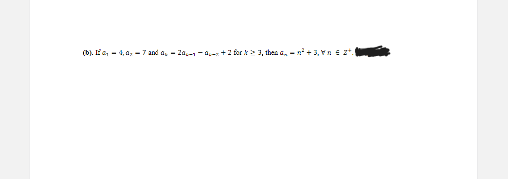 (b). If a = 4, az = 7 and az = 2az-1- az-2 + 2 for k 2 3, then a, = n? + 3, Vn e z*.
