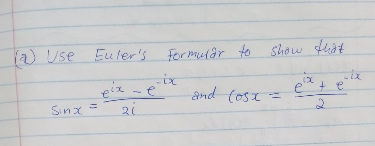 (a) Use Euler's Formular to
show that
-ix
-e
and (osx
ix
e t e
eix
%3D
Sinx =
2
