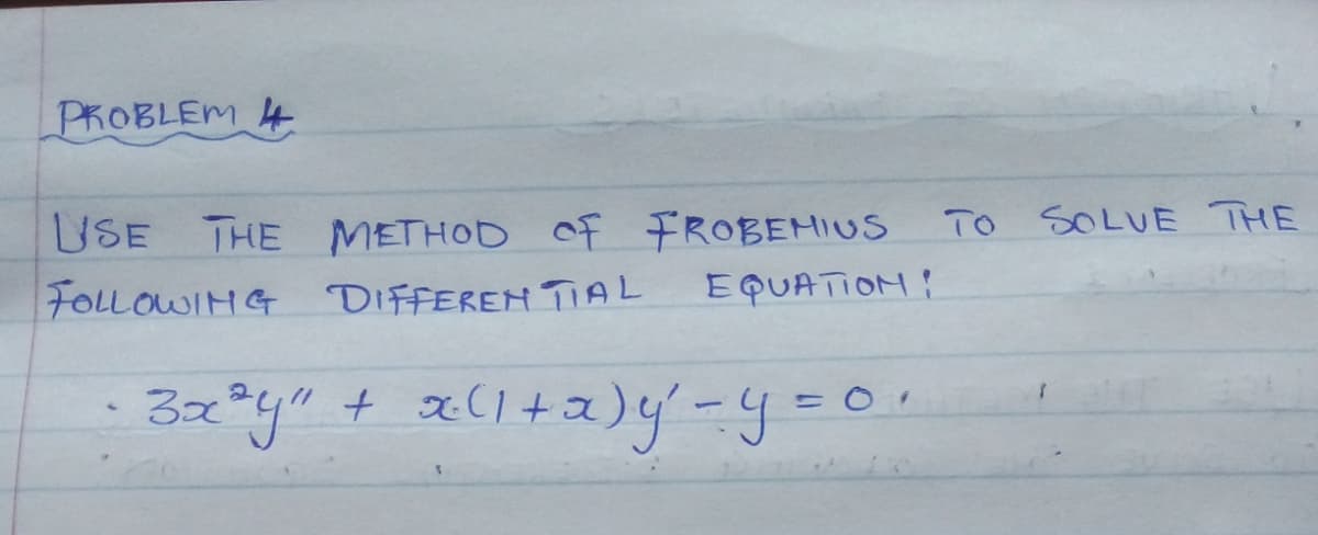 PROBLEM 4
TO SOLUE THE
USE THE METHOD OF FROBEHIUS
FOLLOWIHG DIFFEREM TIAL
EQUATIOM!
3x°y" + x(1+a)y-y=D0
