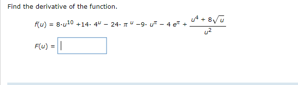 Find the derivative of the function.
u4 + 8yu
f(u) = 8-u10 +14. 4" – 24. 1u -9. uT - 4 eT +
u2
F(u) =||
