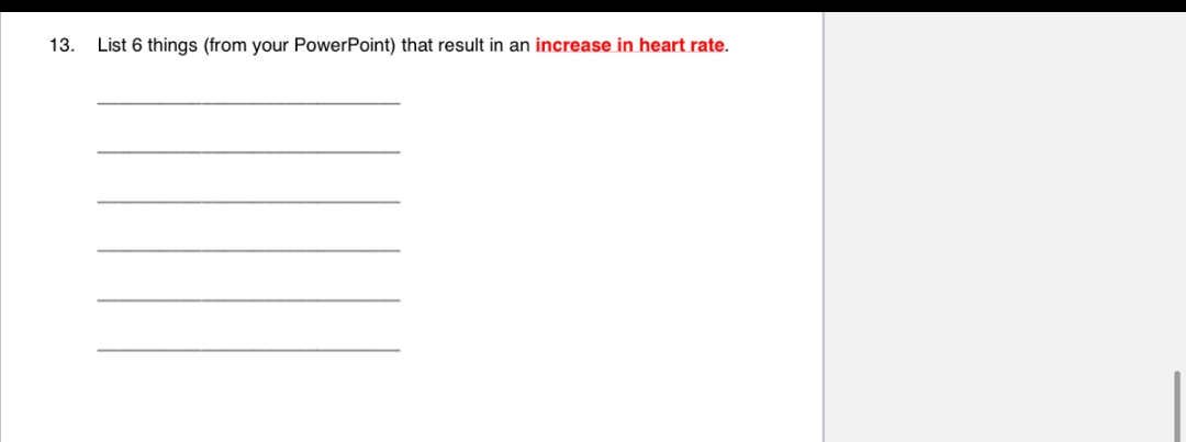 13.
List 6 things (from your PowerPoint) that result in an increase in heart rate.