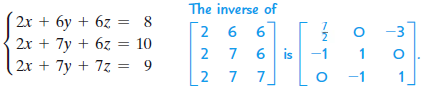 The inverse of
2x + 6y + 6z = 8
2 6 6
6 is
2 7 7
-3
2x + 7y + 6z = 10
2
is -1
2x + 7y + 7z = 9
-1
