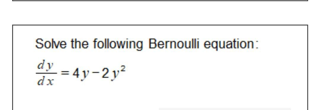 Solve the following Bernoulli equation:
dy
= 4y-2 y?
dx
