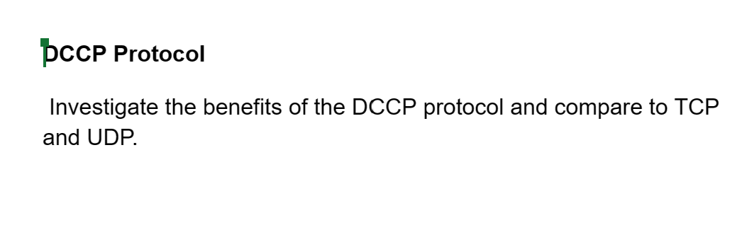 bccp Protocol
Investigate the benefits of the DCCP protocol and compare to TCP
and UDP.