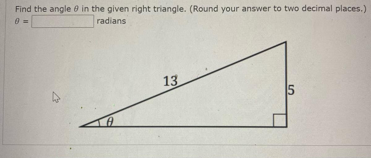 Find the angle 0 in the given right triangle. (Round your answer to two decimal places.)
radians
13
