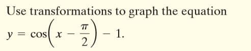 Use transformations to graph the equation
1.
y = cos x
2
