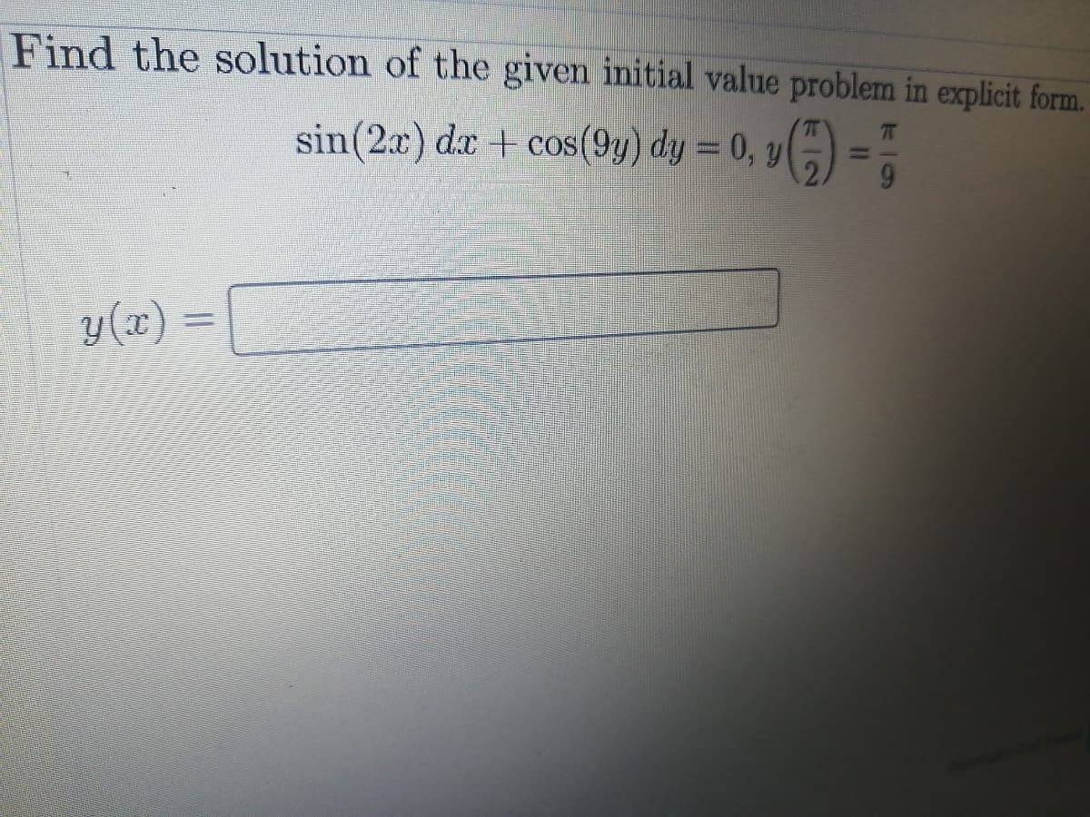 Find the solution of the given initial value problem in explicit form.
sin(2x) dx + cos (9y) dy = 0, y
(5) =
%3D
y(x)
