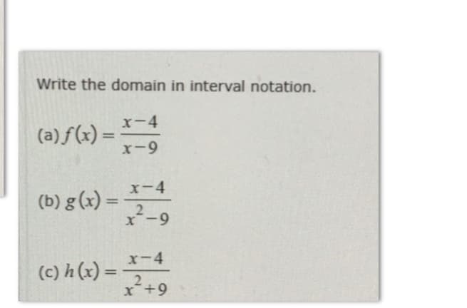 Write the domain in interval notation.
x-4
(a) f(x) =
x-9
%3D
x-4
(b) g (x) =
x-9
%3D
