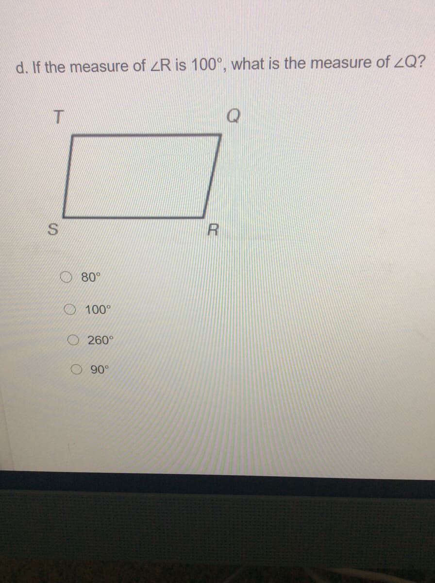 d. If the measure of ZR is 100°, what is the measure of ZQ?
R
80°
100°
260°
O 90°
