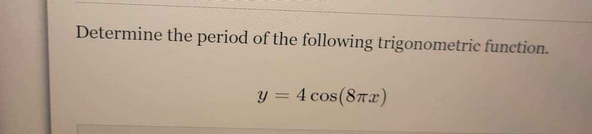 Determine the period of the following trigonometric function.
y = 4 cos(8πx)