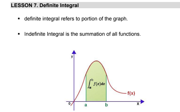 LESSON 7. Definite Integral
• definite integral refers to portion of the graph.
• Indefinite Integral is the summation of all functions.
f(x)dz
f(x)

